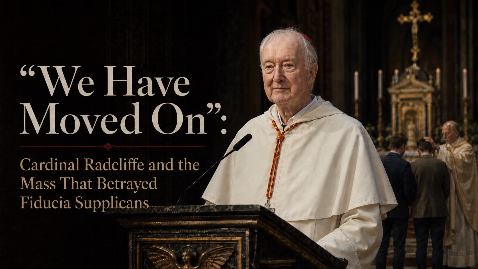 “We Have Moved On”: Cardinal Radcliffe and the Mass That Betrayed Fiducia Supplicans