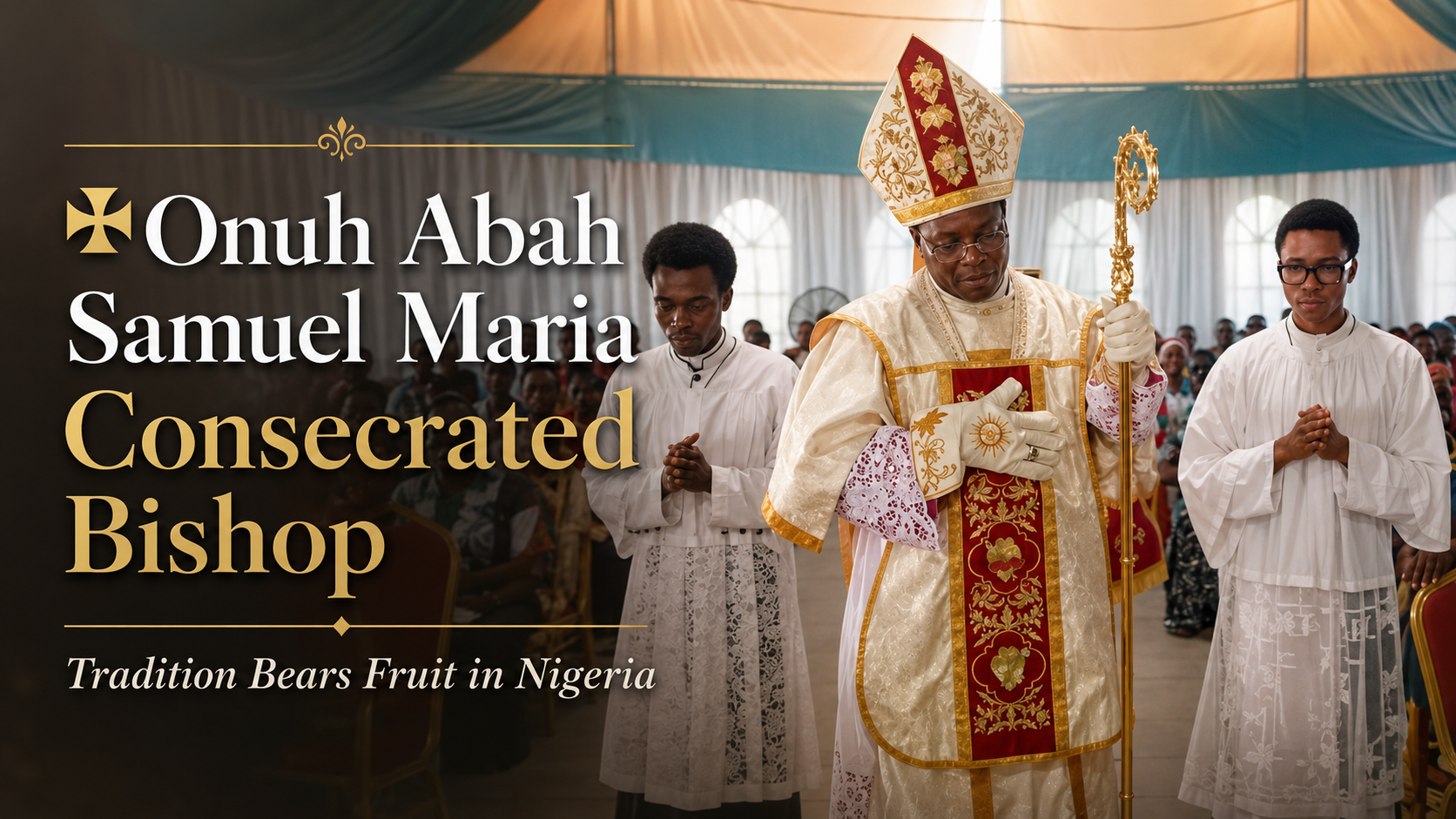 Tradition Bears Fruit in Nigeria: ✠Onuh Abah Samuel Maria Consecrated Bishop