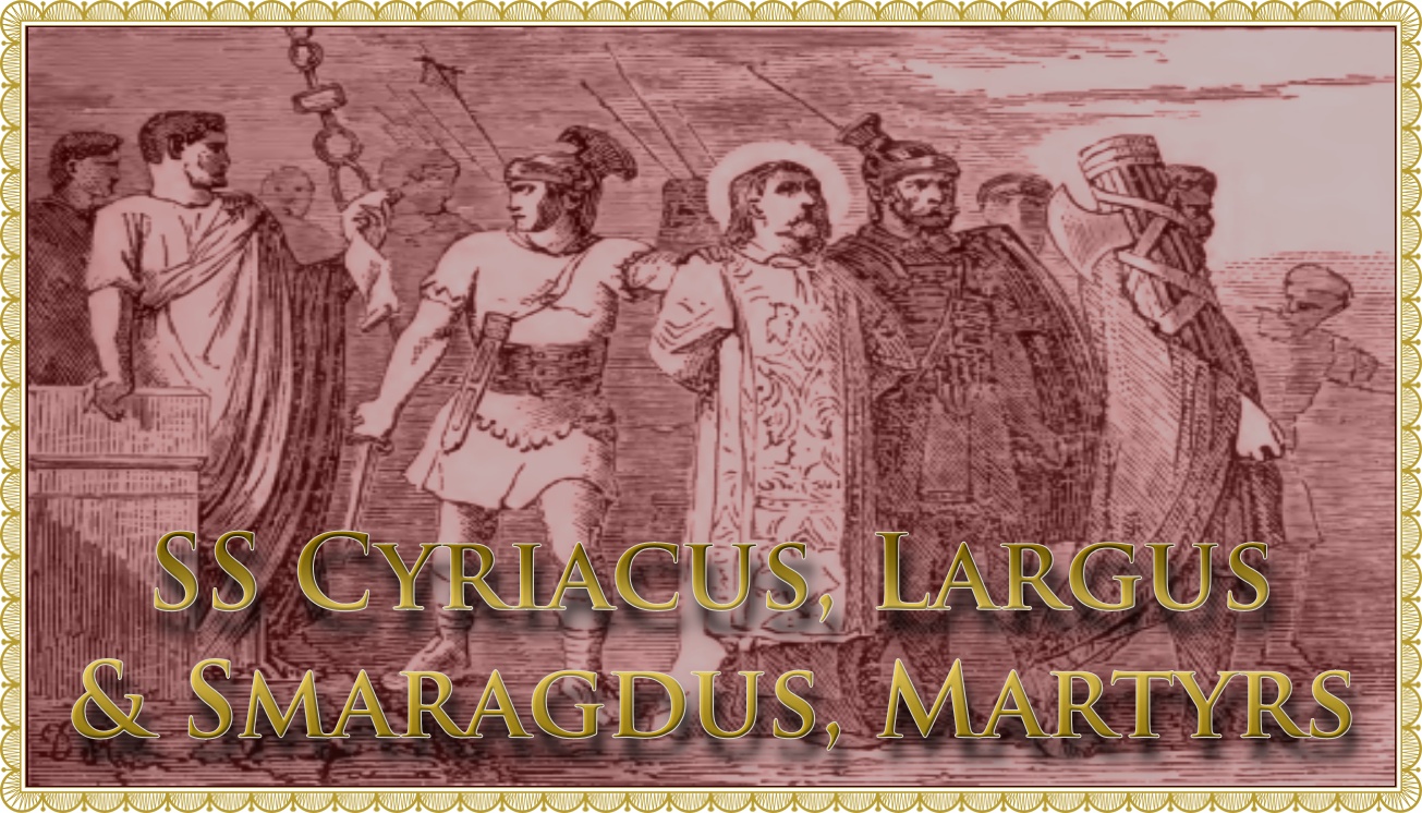 Today’s Mass: August 08 SS Cyriacus, Largus & Smaragdus