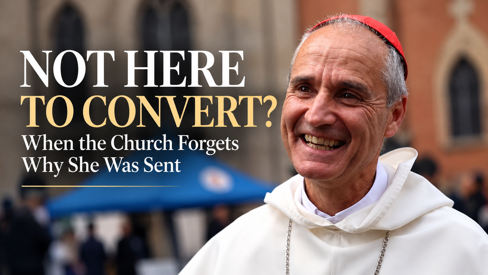 NOT HERE TO CONVERT? WHEN THE CHURCH FORGETS WHY SHE WAS SENT